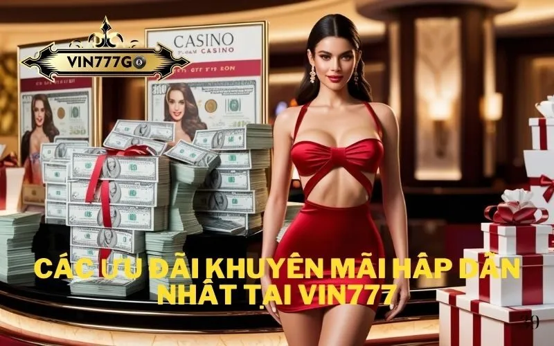 Các ưu đãi khuyến mãi hấp dẫn nhất tại Vin777