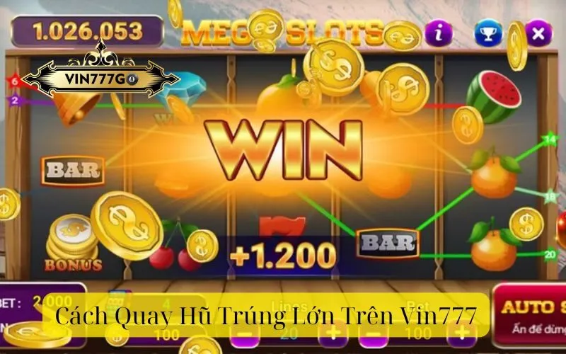 Cách Quay Nổ Hũ Trúng Lớn Trên Vin777