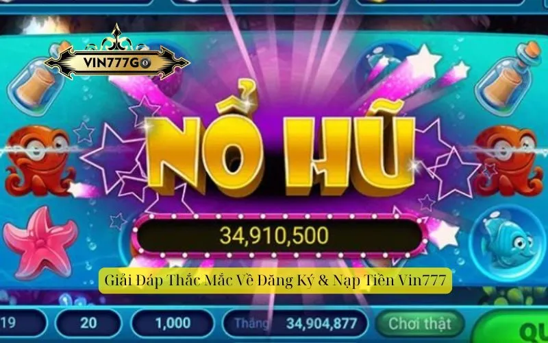 Giải Đáp Thắc Mắc Về Đăng Ký & Nạp Tiền Vin777