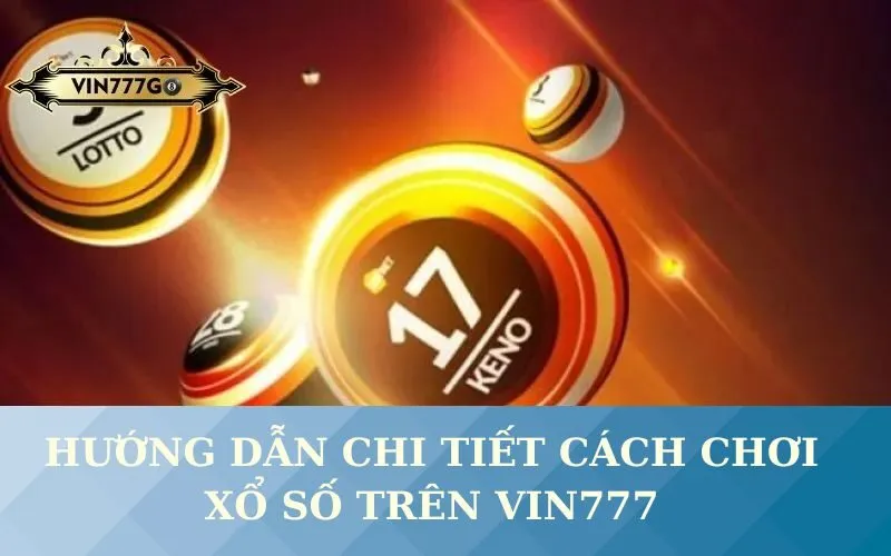 Hướng Dẫn Chi Tiết Cách Chơi Xổ Số Trên Vin777