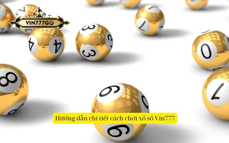 Hướng dẫn chi tiết cách chơi xổ số Vin777