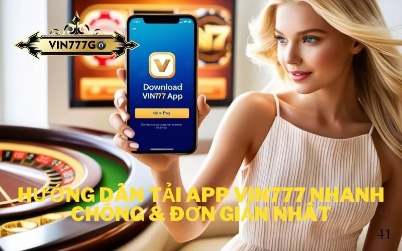 Hướng dẫn tải app vin777 nhanh chóng & đơn giản nhất