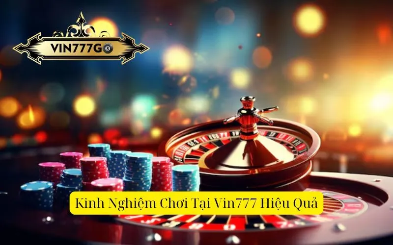 Kinh Nghiệm Chơi Tại Vin777 Hiệu Quả