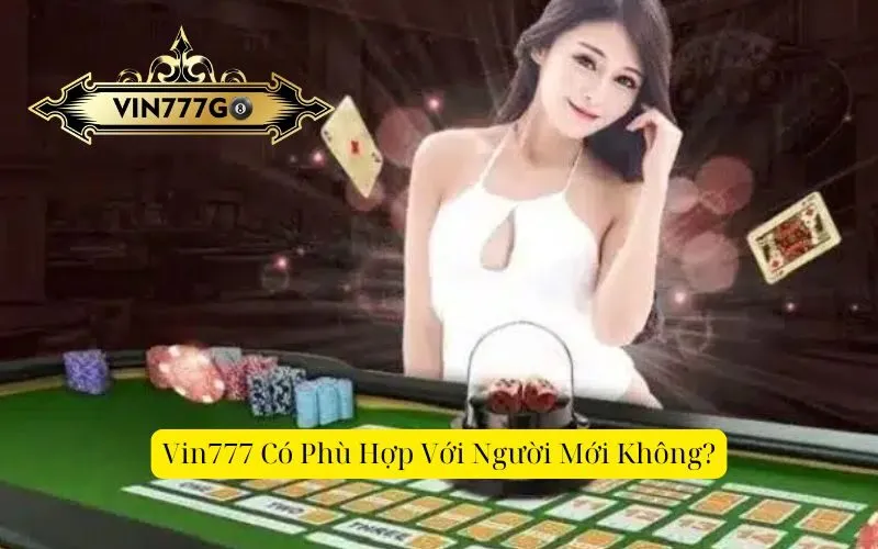 Vin777 Có Phù Hợp Với Người Mới Không