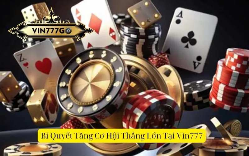 Bí Quyết Tăng Cơ Hội Thắng Lớn Tại Vin777