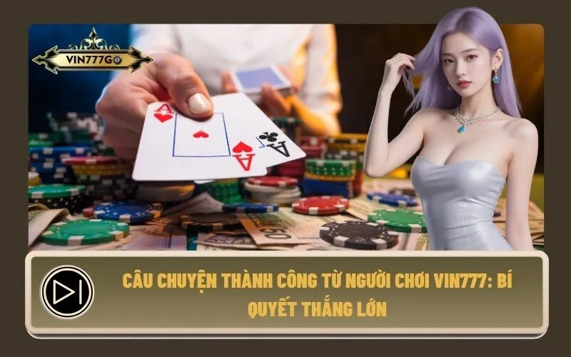 Câu Chuyện Thành Công Từ Người Chơi Vin777 Bí Quyết Thắng Lớn