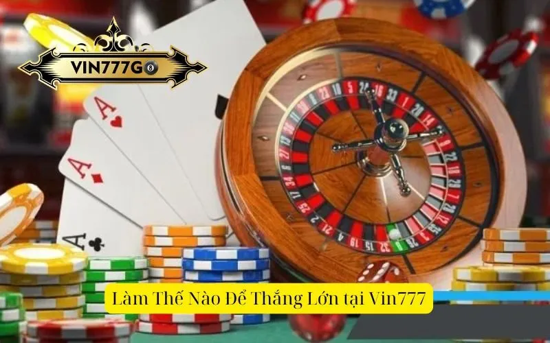 Làm Thế Nào Để Thắng Lớn tại Vin777