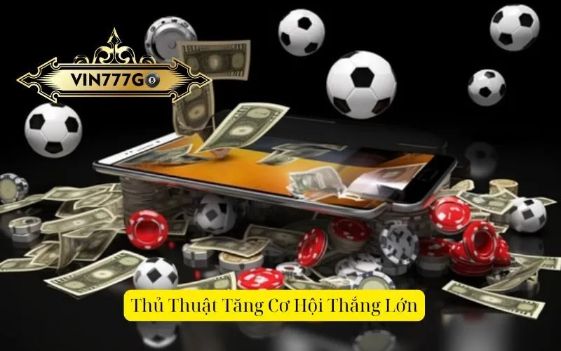 Thủ Thuật Tăng Cơ Hội Thắng Lớn