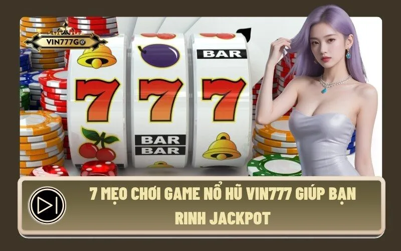 7 Mẹo Chơi Game Nổ Hũ Vin777 Giúp Bạn Rinh Jackpot