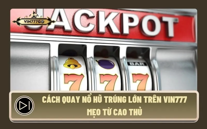 Cách Quay Nổ Hũ Trúng Lớn Trên Vin777 Mẹo Từ Cao Thủ
