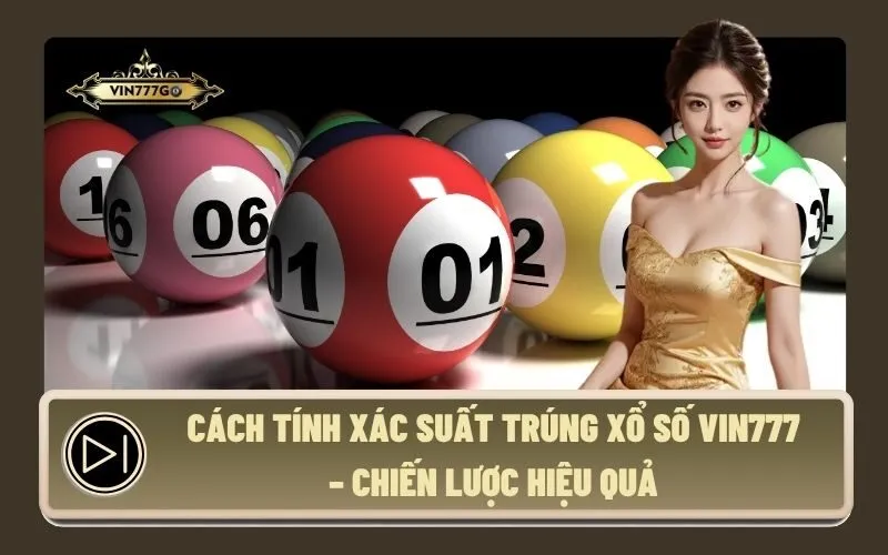 Cách Tính Xác Suất Trúng Xổ Số Vin777 – Chiến Lược Hiệu Quả
